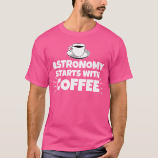 Astronomy Starts With Coffee Funny T-Shirt