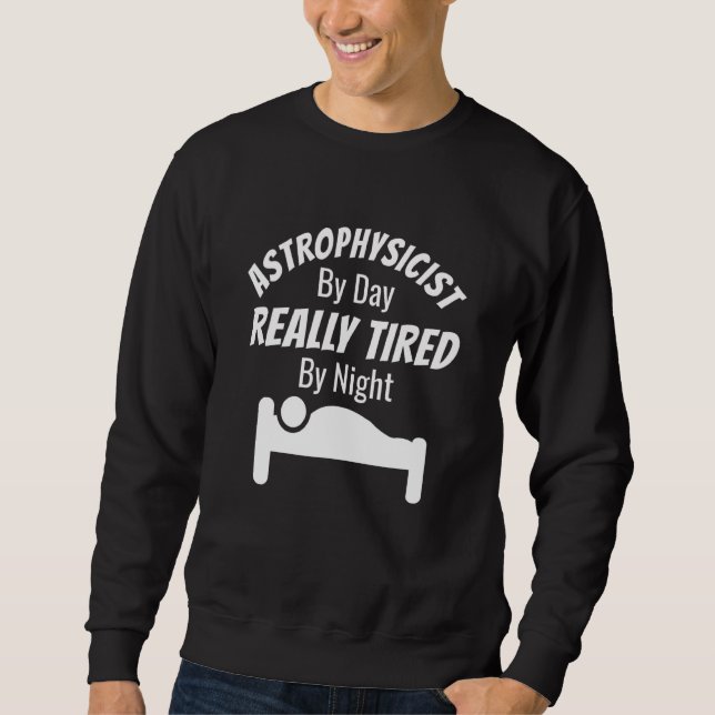 Astrophysicist By Day Really Tired By Night Astrop Sweatshirt (Front)