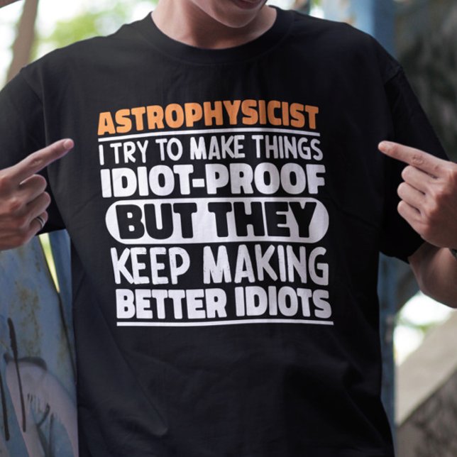 Astrophysicist I Try To Make Things Idiot Funny  T-Shirt (Creator Uploaded)