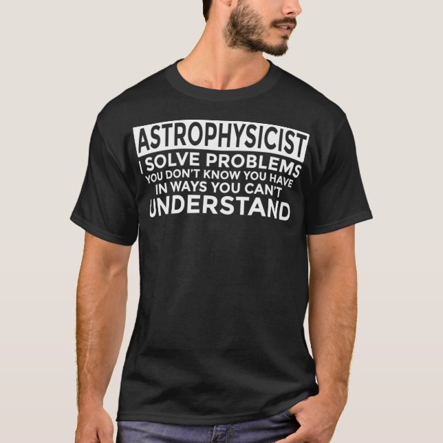 Astrophysicist Solve Problems Funny Astrophysics T-Shirt (Front)