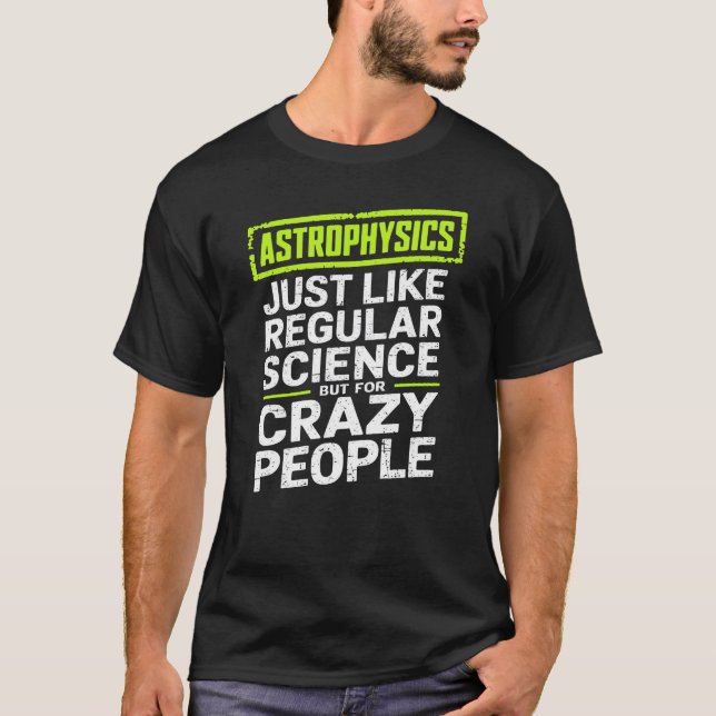 Astrophysics Crazy People Astrophysicist T-Shirt (Front)