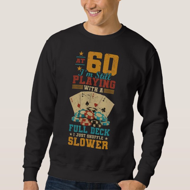 At 60 Playing With Full Deck  60th Birthday Poker  Sweatshirt (Front)