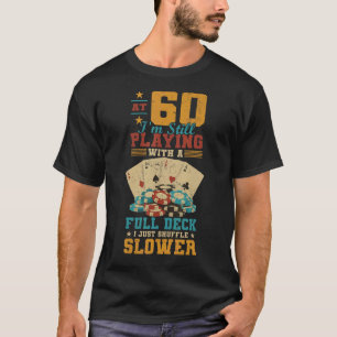 At 60 Playing With Full Deck 60th Birthday Poker T-Shirt