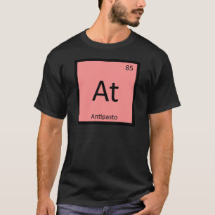 At - Antipasto Appetizer Chemistry Periodic Table T-Shirt