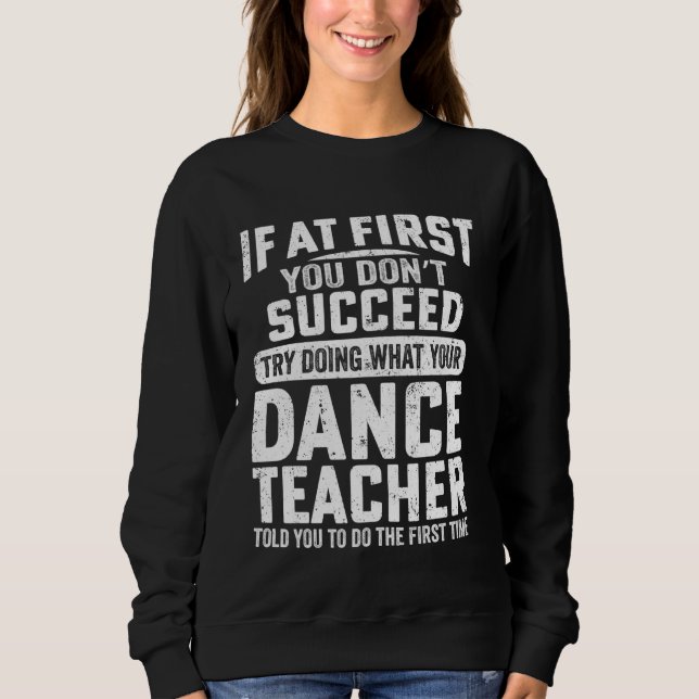 At First You Don't Succeed Try Doing What Your Dan Sweatshirt (Front)
