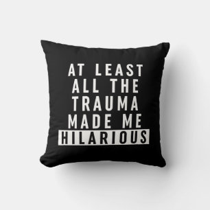 At Least All the Trauma Made Me Hilarious  Cushion
