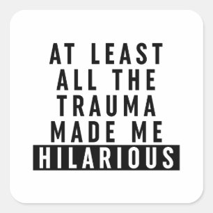 At Least All the Trauma Made Me Hilarious  Square Sticker