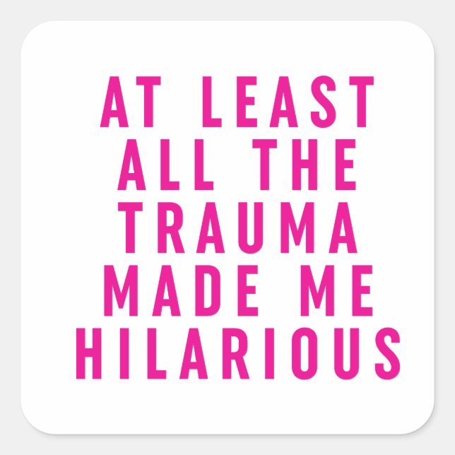 At Least All the Trauma Made Me Hilarious  Square Sticker (Front)