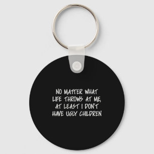 At Least I Don't Have Ugly Children Funny Family A Key Ring