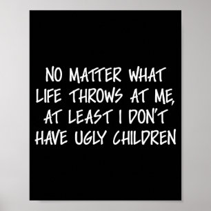 At Least I Don't Have Ugly Children Funny Family A Poster