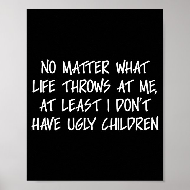 At Least I Don't Have Ugly Children Funny Family A Poster (Front)