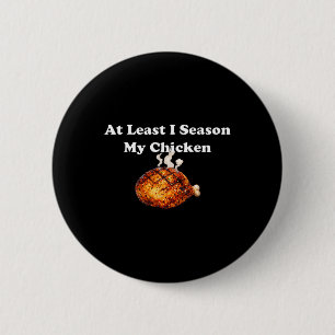 At Least I Season My Chicken _1 6 Cm Round Badge