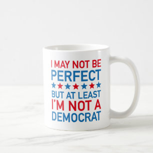 At Least I'm Not A Democrat Coffee Mug