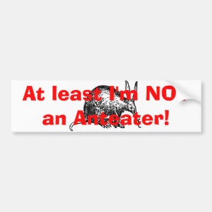 At least I'm NOT an Anteater! Bumper Sticker