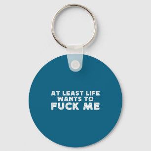 At Least Life Wants To For Me Funny Saying Novelty Key Ring