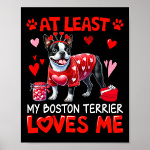 At Least My Boston Terrier Loving Me Valentine's S Poster