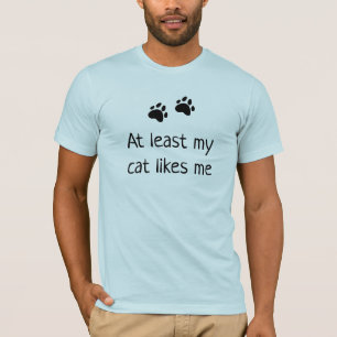 At Least My Cat Likes Me T-Shirt