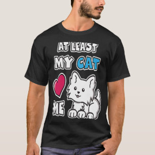 At Least My Cat Loves Me Cute White Kitty Cat Kit T-Shirt