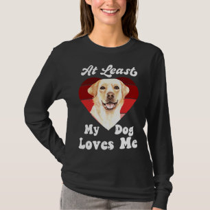 At Least My Dog Loves Me Dog Mom Dog Labrador Retr T-Shirt