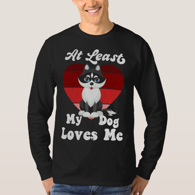 At Least My Dog Loves Me Dog Mum Dog  Husky T-Shirt (Front)