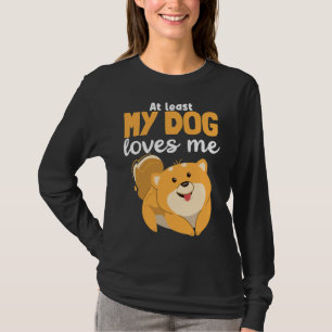 At Least My Dog Loves Me Pomeranian Cute Puppy Dog T-Shirt