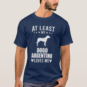 At Least My Dogo Argentino Loves Me Dog Lover T-Shirt