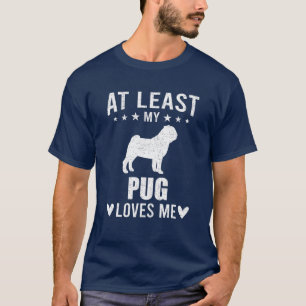 At Least My Pug Loves Me Dog Lover T-Shirt