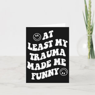 At Least My Trauma Made Me Fun Mental Health Aware Card