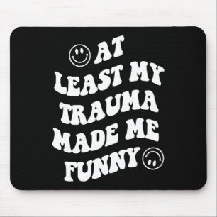 At Least My Trauma Made Me Fun Mental Health Aware Mouse Pad
