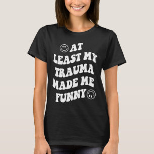 At Least My Trauma Made Me Fun Mental Health Aware T-Shirt