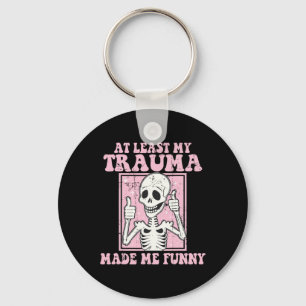 At Least My Trauma Made Me Funny Mental Health The Key Ring