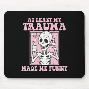 At Least My Trauma Made Me Funny Mental Health The Mouse Pad
