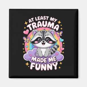 At Least My Trauma Made Me Funny Racoon  Magnet