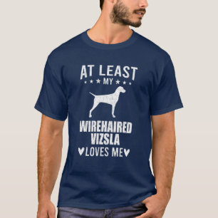 At Least My Wirehaired Vizsla Loves Me Dog Lover T-Shirt