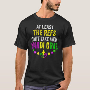 At Least The Refs Can't Take Away Mardi Gras Carni T-Shirt