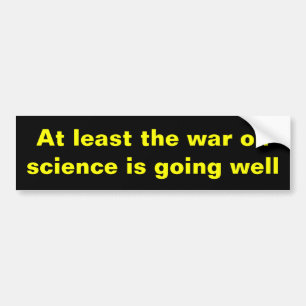 At least the war on science... bumper sticker