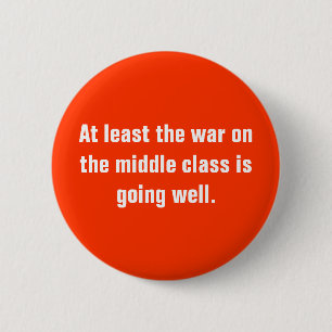 At least the war on the middle class is going w... 6 cm round badge