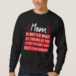 At Least You Don t Have Ugly Children   Mothers da Sweatshirt