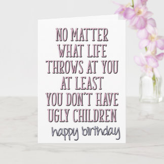 At Least You Don't Have Ugly Children Mom Birthday Card