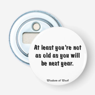 At Least You're Not As Old As You Will Be ... Bottle Opener