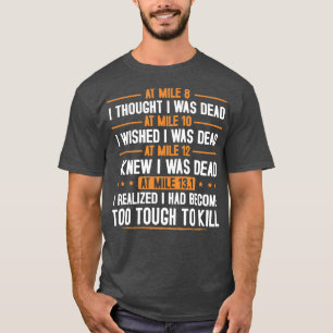 At Mile13 1 I Had Realised I Had Become Too Tough  T-Shirt