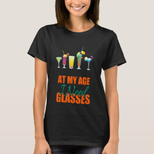 At My Age I Need Glasses Alcohol Sarcastic Humour T-Shirt