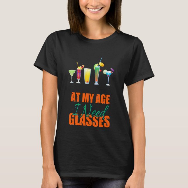 At My Age I Need Glasses Alcohol Sarcastic Humour T-Shirt (Front)