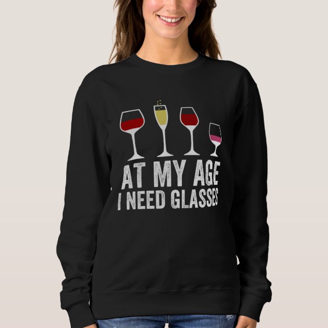 At My Age I Need Glasses Wine Cocktail Drinking Sweatshirt (Front)