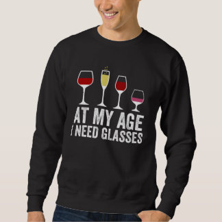 At My Age I Need Glasses Wine Cocktail Drinking Sweatshirt