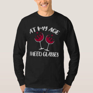 At My Age I Need Glasses   Wine T-Shirt