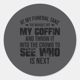 At My Funeral Take The Bouquet Throw Into The Crow Classic Round Sticker