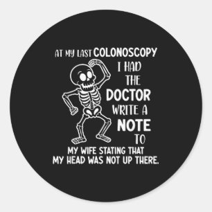 At My Last Colonoscopy I Had The Doctor Write A No Classic Round Sticker