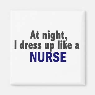 At Night I Dress Up Like A Nurse Magnet