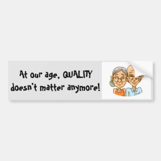 At our age, QUALITY doesn't matter anymore! Bumper Sticker